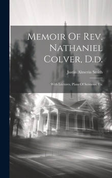 Hardcover Memoir Of Rev. Nathaniel Colver, D.d.: With Lectures, Plans Of Sermons, Etc Book
