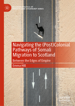 Hardcover Navigating the (Post)Colonial Pathways of Somali Migration to Scotland: Between the Edges of Empire Book