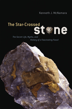 Hardcover The Star-Crossed Stone: The Secret Life, Myths, and History of a Fascinating Fossil Book