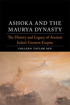 Hardcover Ashoka and the Maurya Dynasty: The History and Legacy of Ancient India's Greatest Empire Book