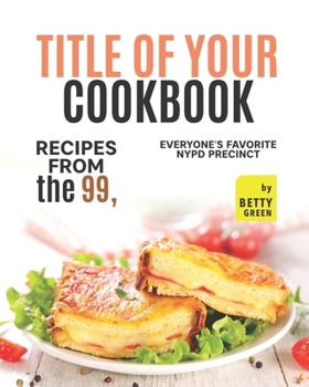 Paperback Title of Your Cookbook: Recipes from the 99, Everyone&#3591;s Favorite NYPD Precinct Book