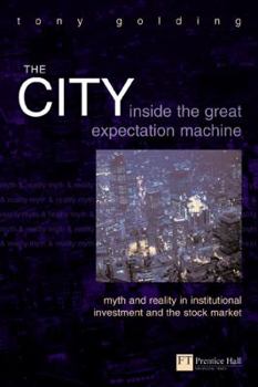 Paperback The City: Inside the Great Expectation Machine: Myth and Reality in Institutional Investment and the Stock Market Book