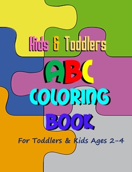 Kids & Toddlers ABC Coloring Book: High-quality Alphabets ABC Coloring Book For Kids Ages 2-4 | Toddlers As Beginner Learn To Recognize A-Z Color, Writer and Sketching