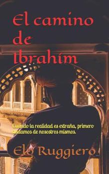 Paperback El Camino de Ibrahím: Cuando La Realidad Es Extraña, Primero Dudamos de Nosotros Mismos. [Spanish] Book