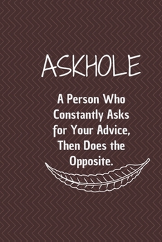 Askhole. A Person Who Constantly Asks for Your Advice, Then Does the Opposite.: 6*9 Blank Lined Notebook With Contact Infos 100 Pages. Funny Gift for ... hardcover/ Daily Journal/ Diary Calender