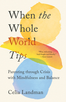 Paperback When the Whole World Tips: Parenting Through Crisis with Mindfulness and Balance Book