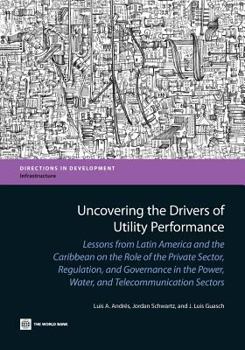 Paperback Uncovering the Drivers of Utility Performance: Lessons from Latin America and the Caribbean on the Role of the Private Sector, Regulation, and Governa Book