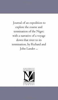 Paperback Journal of An Expedition to Explore the Course and Termination of the Niger; With A Narrative of A Voyage Down That River to Its Termination, by Richa Book