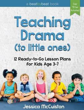 Teaching Drama to Little Ones: 12 Ready-To-Go Lesson Plans for Kids Age 3-7