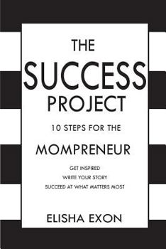 Paperback The Success Project: 10 Steps for the Mompreneur: Get Inspired. Write Your Story. Succeed at What Matters Most. Book