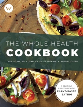 The Whole Health Cookbook: A Delicious Guide to Healthy Plant-Based Eating