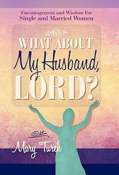 Hardcover What about My Husband, Lord?: Encouragement and Wisdom for Single and Married Women Book