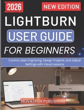 Paperback Lightburn User Guide for Beginners 2026: Control Laser Engraving, Design Projects, and Adjust Settings with Visual Lessons Book