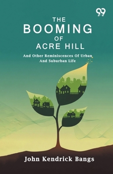 The Booming Of Acre Hill: And Other Reminiscences Of Urban And Suburban Life