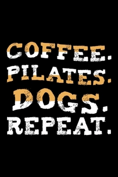COFFEE PILATES DOGS REPEAT: Lined Journal, Diary, Notebook, 6x9 inches with 120 Pages.