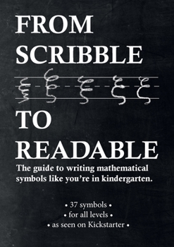 Paperback From Scribble To Readable: The guide to writing mathematical symbols like you're in kindergarten Book