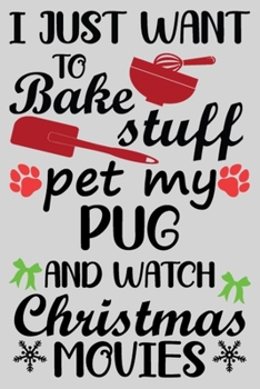 I Just Want To Bake Stuff Pet My Pug And Christmas Movies: Funny Pug lined journal Christmas gifts. Best Lined Journal Christmas gifts For Pug Lovers. ... : 100 Page 6" x 9" Lined Journal Gifts.