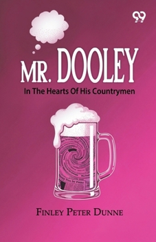 Mr. Dooley: In The Hearts Of His Countrymen
