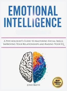Hardcover Emotional Intelligence: A Psychologist's Guide to Mastering Social Skills, Improving Your Relationships and Raising Your EQ Book