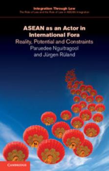 ASEAN as an Actor in International Fora: Reality, Potential and Constraints - Book  of the Integration through Law: The Role of Law and the Rule of Law in ASEAN Integration