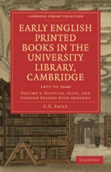Early English Printed Books in the University Library, Cambridge: Volume 3, Scottish, Irish, and Foreign Presses with Addenda: 1475 to 1640