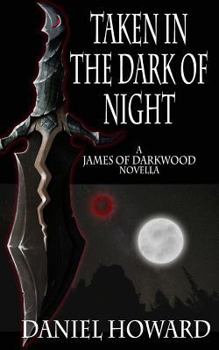 Paperback Taken in the Dark of Night: A James of Darkwood Novella Book