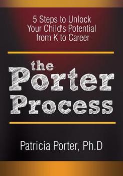 Paperback The Porter Process: 5 steps to unlock you child's potential from K to Career Book