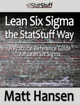 Paperback Lean Six Sigma the StatStuff Way: A Practical Reference Guide for Lean Six Sigma Book