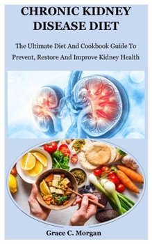 Paperback Chronic Kidney Disease Diet: The Ultimate Diet And Cookbook Guide To Prevent, Restore And Improve Kidney Health Book