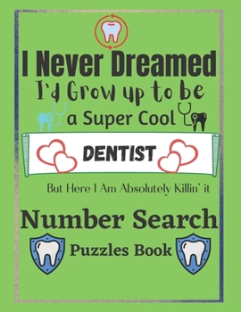 Dentist Number Search Puzzles Book: 100 Large print Dentist Number Search Books for Doctors with Solutions gift for dentist