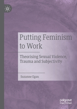 Paperback Putting Feminism to Work: Theorising Sexual Violence, Trauma and Subjectivity Book