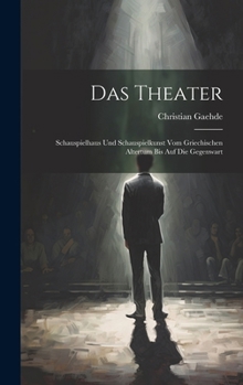 Hardcover Das Theater: Schauspielhaus und Schauspielkunst vom griechischen Altertum bis Auf Die Gegenwart [German] Book