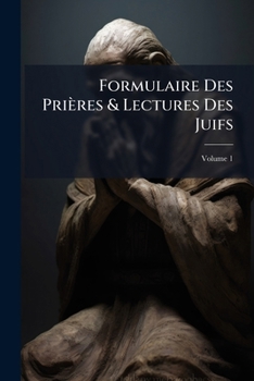 Paperback Formulaire Des Prières & Lectures Des Juifs; Volume 1 Book