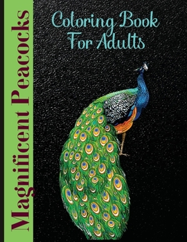 Magnificent Peacocks Coloring Book For Adults: Peacock Coloring Books For Adults Stress Relieving Book Designs, One Side ... Book For Adults Relaxation & Stress Relief