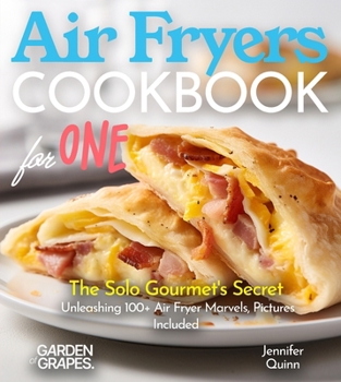 Air Fryer Cookbook for one: The Solo Gourmet's Secret - Unleashing 100+ Air Fryer Marvels, Pictures Included