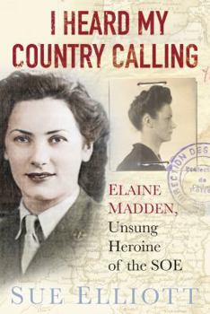 Hardcover I Heard My Country Calling: Elaine Madden, Unsung Heroine of the SOE Book