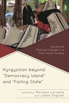 Kyrgyzstan Beyond "Democracy Island" and "Failing State": Social and Political Changes in a Post-Soviet Society