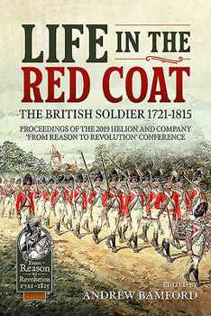 Paperback Life in the Red Coat: The British Soldier 1721-1815: Proceedings of the 2019 Helion and Company 'From Reason to Revolution' Conference Book