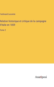 Relation historique et critique de la campagne d'Italie en 1859: Tome 2