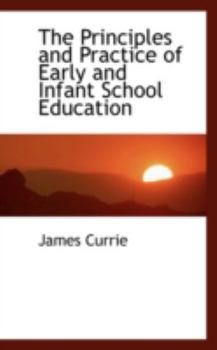 Paperback The Principles and Practice of Early and Infant School Education Book