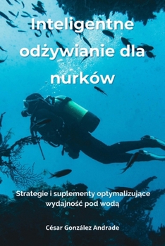 Inteligentne odzywianie dla nurków: Strategie i suplementy optymalizujace wydajnosc pod woda (Polish Edition)