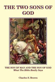 Paperback The Two Sons of God: The Son of Man and The Son of God What the Bible "Really" Says Book