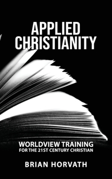 Hardcover Applied Christianity: Worldview Training for the 21st Century Christian Book