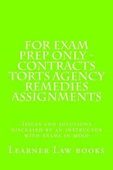 Paperback For Exam Prep Only - Contracts Torts Agency Remedies Assignments: Issues and solutions discussed by an instructor with exams in mind Book