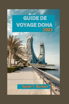 Paperback Guide de Voyage Doha 2023: Découvrez Doha: explorez les merveilles de la ville animée du Qatar: aventures en plein air, attractions majeures et e [French] Book