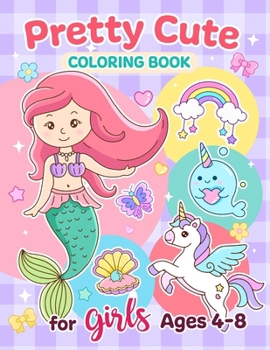 Paperback Pretty Cute Coloring Book for Girls Ages 4-8: Unicorn, Mermaid, Capcake and more Book