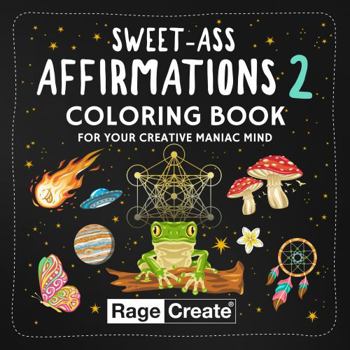 Sweet-Ass Affirmations Coloring Book 2 : 60 More Coloring Activity Sheets for Your Creative Maniac Mind