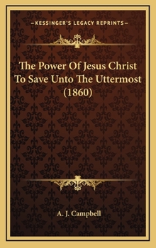 Hardcover The Power Of Jesus Christ To Save Unto The Uttermost (1860) Book