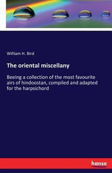Paperback The oriental miscellany: Beeing a collection of the most favourite airs of hindoostan, compiled and adapted for the harpsichord Book