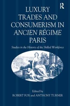 Paperback Luxury Trades and Consumerism in Ancien Régime Paris: Studies in the History of the Skilled Workforce Book